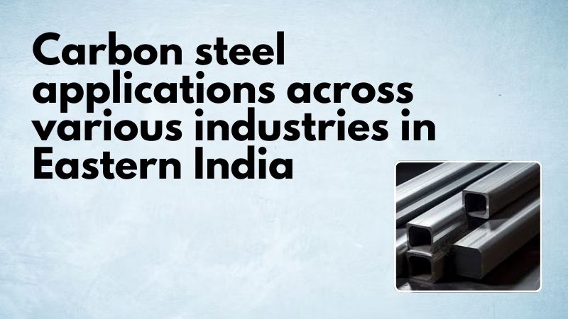 Carbon Steel Applications in Various Industries in Kolkata